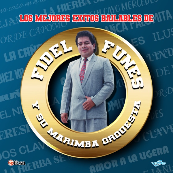 Los Mejores Éxitos Bailables De : Fidel Funes y Su Marimba Orquesta